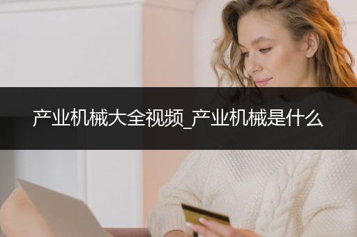 产业机械大全视频_产业机械是什么