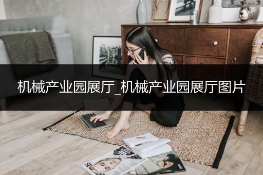 机械产业园展厅_机械产业园展厅图片