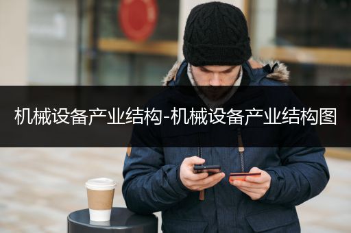 机械设备产业结构-机械设备产业结构图