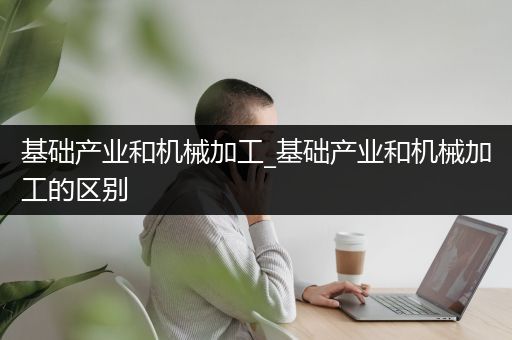 基础产业和机械加工_基础产业和机械加工的区别