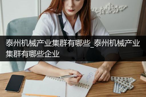 泰州机械产业集群有哪些_泰州机械产业集群有哪些企业