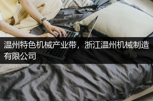 温州特色机械产业带，浙江温州机械制造有限公司