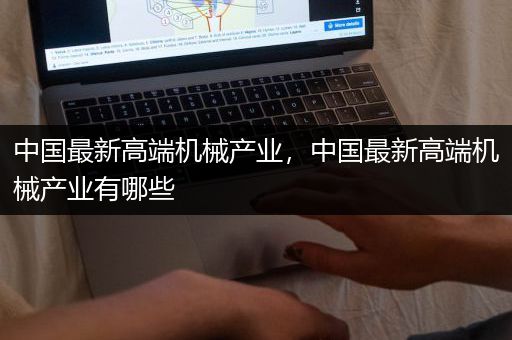 中国最新高端机械产业，中国最新高端机械产业有哪些